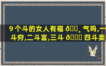 ９个斗的女人有福 🕸 气吗,一斗穷,二斗富,三斗 🐞 四斗卖豆腐